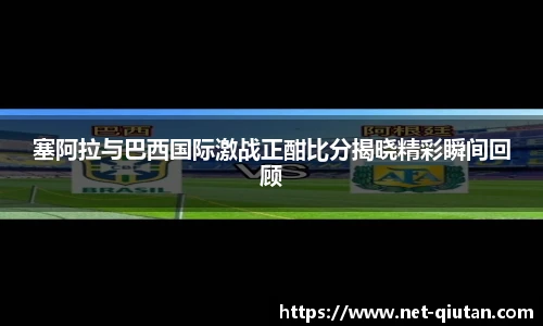 塞阿拉与巴西国际激战正酣比分揭晓精彩瞬间回顾