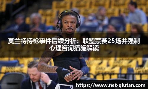 莫兰特持枪事件后续分析：联盟禁赛25场并强制心理咨询措施解读