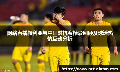 网络直播叙利亚与中国对抗赛精彩回顾及球迷热情互动分析