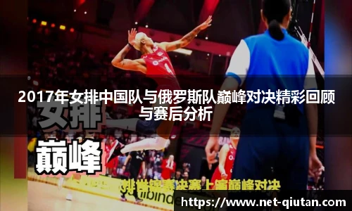 2017年女排中国队与俄罗斯队巅峰对决精彩回顾与赛后分析